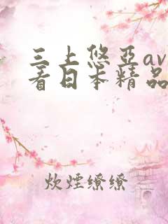 三上悠亚av观看日本精品