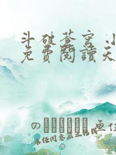 斗破苍穹 小说免费阅读天蚕土豆