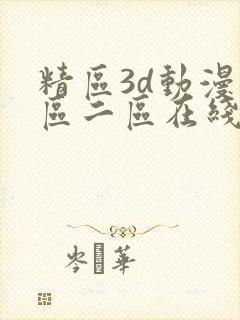 精区3d动漫一区二区在线