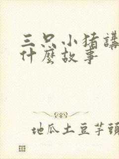 三只小猪讲述了什么故事