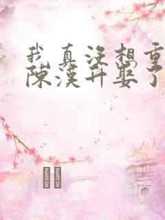 我真没想重生啊陈汉升娶了谁 我真没想重生啊陈汉升娶了谁