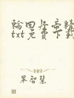 轮回丹帝精校版txt免费下载 轮回丹帝精校版txt免费下载