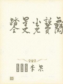 踏星小说无弹窗全文免费阅读 踏星小说无弹窗全文免费阅读