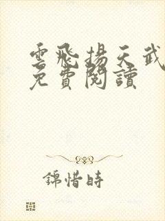 云飞扬天武神帝免费阅读