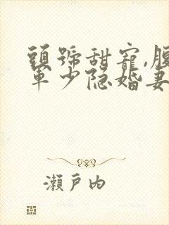 头号甜宠,腹黑军少隐婚妻