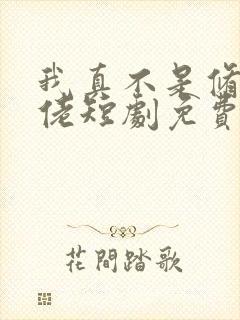 我真不是修仙大佬短剧免费观看