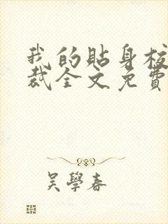 我的贴身校花总裁全文免费阅读