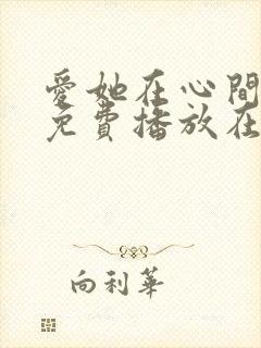 爱她在心间短剧免费播放在线观看
