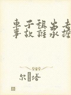车子租出去出了事故谁承担责任