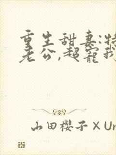 重生甜妻:特级老公,超宠我