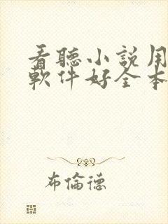 看听小说用什么软件好全本免费的 看听小说用什么软件好全本免费的