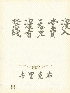 禁漫天堂漫画在线看免费入口
