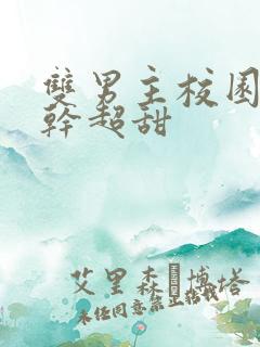 双男主校园文高干超甜