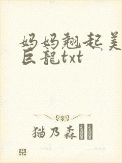 妈妈翘起美臂迎巨龙txt