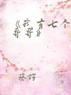 《我有七个大佬哥哥》