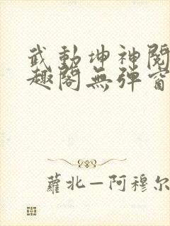 武动坤神阅读笔趣阁无弹窗