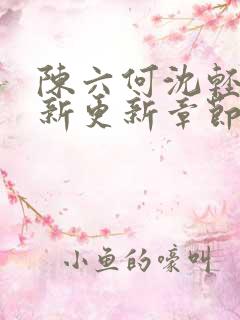 陈六何沈轻舞最新更新章节无弹窗