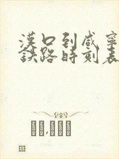 汉口到咸宁城际铁路时刻表