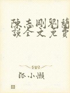 陈志刚刘兰芳小说全文免费阅读最新
