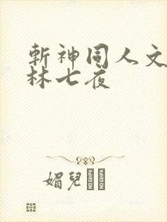 斩神同人文cp林七夜