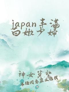 japan丰满白嫩少妇