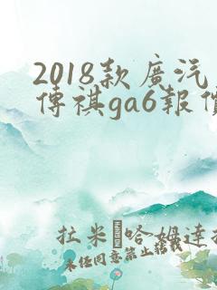 2018款广汽传祺ga6报价