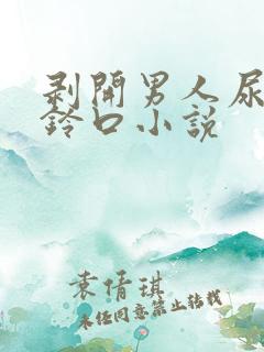 剥开男人尿孔虐铃口小说