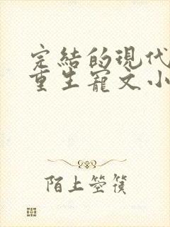 完结的现代女主重生宠文小说推荐