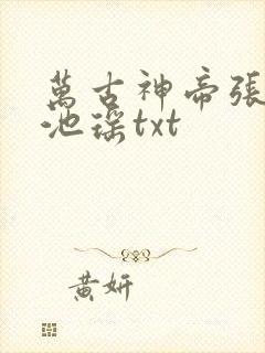 万古神帝张若尘池瑶txt