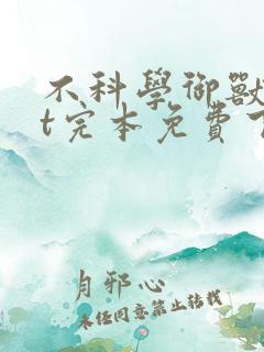 不科学御兽txt完本免费下载 不科学御兽txt完本免费下载