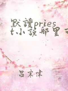 默读priest小说哪里可以免费阅读