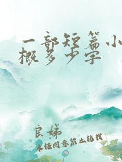 一部短篇小说大概多少字