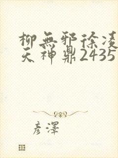 柳无邪徐凌雪吞天神鼎2435