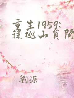 重生1959:从巡山员开始发家致富 重生1959:从巡山员开始发家致富