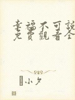 幸福不可说短剧免费观看全集