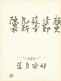 陈凡苏清颜小说最新章节更新时间