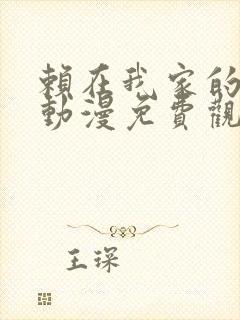 赖在我家的辣妹动漫免费观看全集完整版
