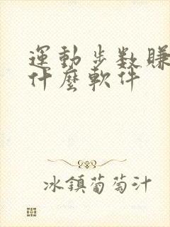 运动步数赚钱是什么软件 运动步数赚钱是什么软件