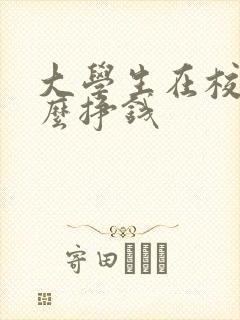 大学生在校干什么挣钱