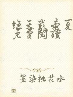 绝天武帝夏轻尘免费阅读