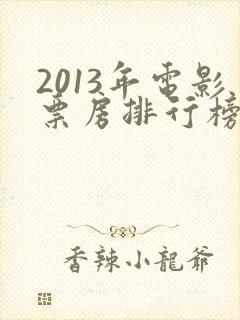 2013年电影票房排行榜前十名