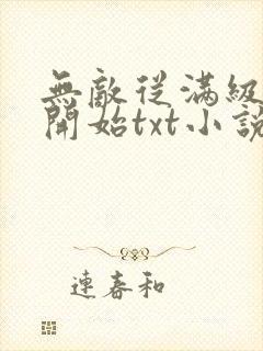 无敌从满级属性开始txt小说下载 无敌从满级属性开始txt小说下载