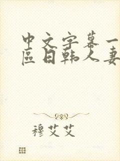 中文字幕一区二区日韩人妻