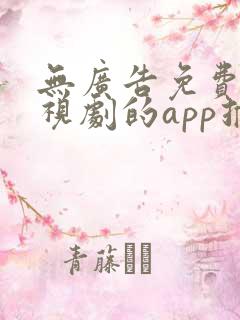 无广告免费看电视剧的app推荐
