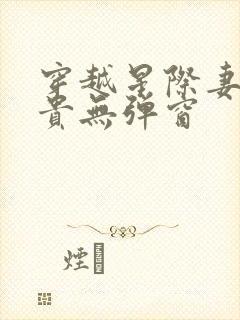 穿越星际妻荣夫贵无弹窗