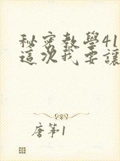 秘密教学41话这次我要让