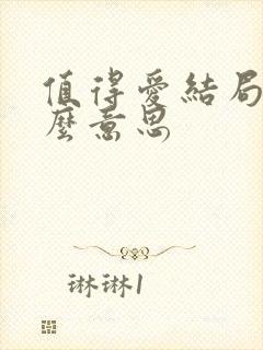 值得爱结局是什么意思