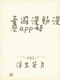 看国漫动漫用什么app好