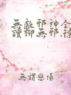 无敌邪神全文阅读柳无邪,徐凌雪