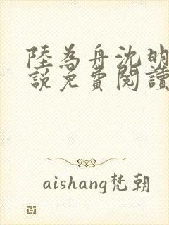 陆为舟沈明忆小说免费阅读无弹窗